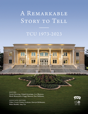 A Remarkable Story to Tell: Tcu 1973-2023 - Dan Williams
