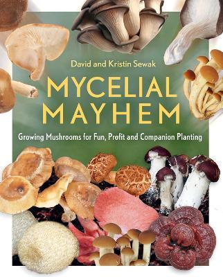 Mycelial Mayhem: Growing Mushrooms for Fun, Profit and Companion Planting - David Sewak