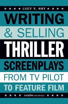 Writing & Selling Thriller Screenplays: From TV Pilot to Feature Film - Lucy V. Hay