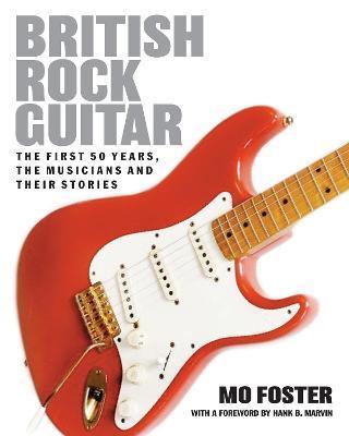 British Rock Guitar: The First 50 Years, the Musicians and Their Stories - Mo Foster