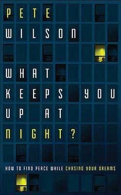 What Keeps You Up at Night?: How to Find Peace While Chasing Your Dreams - Pete Wilson