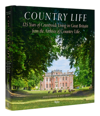 Country Life: 125 Years of Countryside Living in Great Britain from the Archives of Country Li Fe - John Goodall