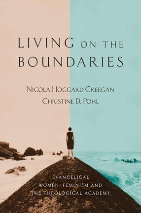 Living on the Boundaries: Evangelical Women, Feminism and the Theological Academy - Nicola Hoggard Creegan