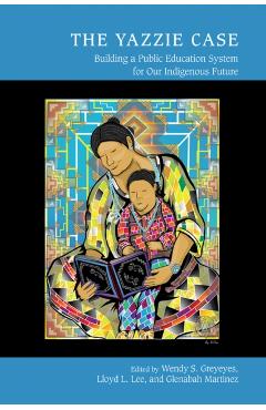 The Yazzie Case: Building a Public Education System for Our Indigenous Future - Wendy S. Greyeyes