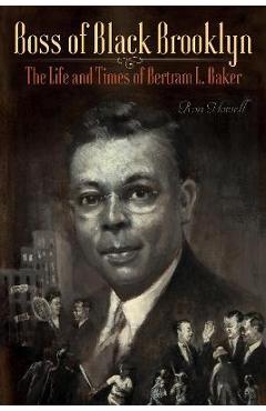 Coperta cărții 'Boss of Black Brooklyn: The Life and Times of Bertram L. Baker - Ron Howell'