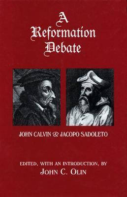 A Reformation Debate: John Calvin & Jacopo Sadoleto - John C. Olin