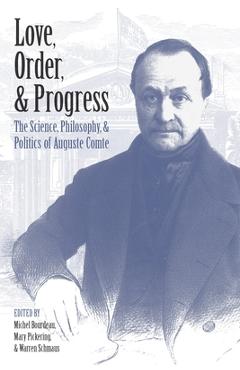 Coperta cărții 'Love, Order, and Progress: The Science, Philosophy, and Politics of Auguste Comte - Michel Bourdeau'