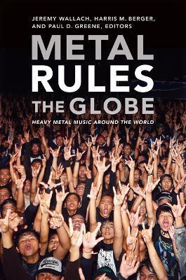 Metal Rules the Globe: Heavy Metal Music Around the World - Jeremy Wallach