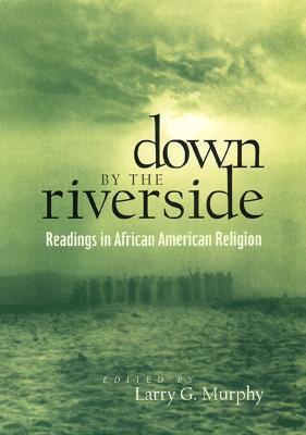 Down by the Riverside: Readings in African American Religion - Larry Murphy