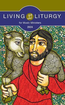 Living Liturgy(tm) for Music Ministers: Year B (2024) - Michele Dachtler Warner