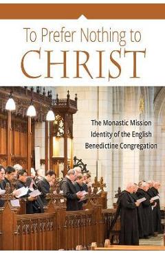 Coperta cărții 'To Prefer Nothing to Christ: The Monastic Mission of the English Benedictine Congregation - John Klassen'