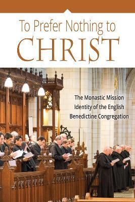 Coperta cărții 'To Prefer Nothing to Christ: The Monastic Mission of the English Benedictine Congregation - John Klassen'