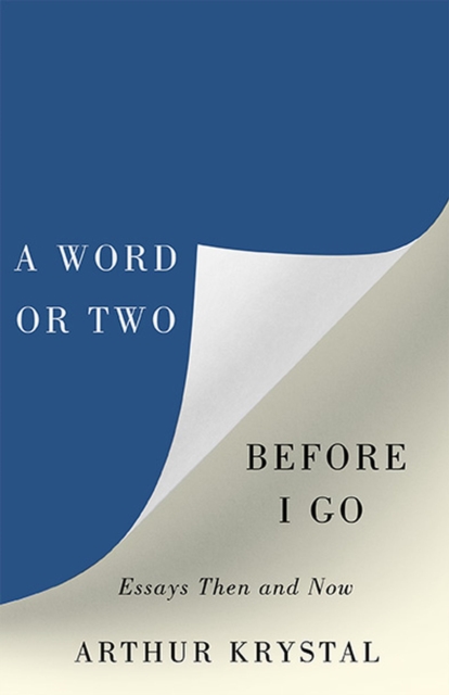 A Word or Two Before I Go: Essays Then and Now - Arthur Krystal