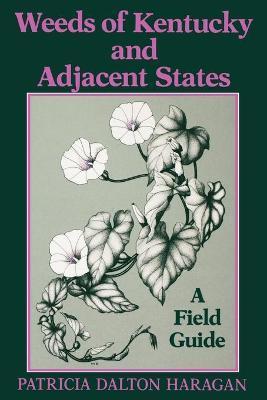 Weeds of Kentucky and Adjacent States: A Field Guide - Patricia Dalton Haragan