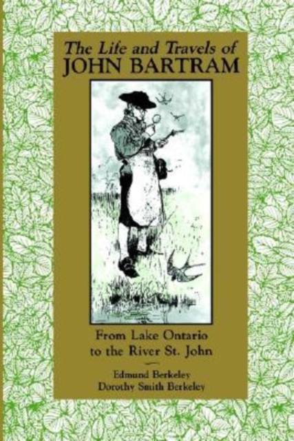 The Life and Travels of John Bartram: From Lake Ontario to the River St. John - Edmund Berkeley Jr