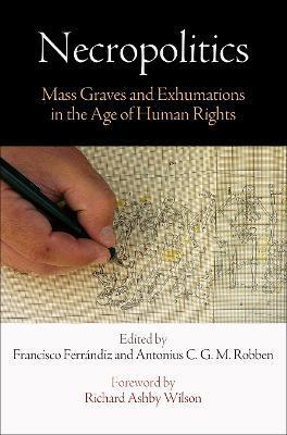 Necropolitics: Mass Graves and Exhumations in the Age of Human Rights - Francisco Ferrándiz