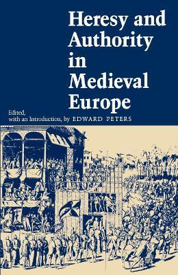 Heresy and Authority in Medieval Europe - Edward Peters
