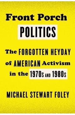 Coperta cărții 'Front Porch Politics: The Forgotten Heyday of American Activism in the 1970s and 1980s - Michael Stewart Foley'