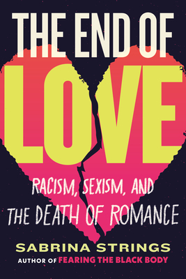 The End of Love: Racism, Sexism, and the Death of Romance - Sabrina Strings