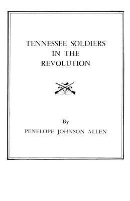 Tennessee Soldiers in the Revolution - Penelope Johnson Allen