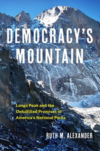 Democracy's Mountain: Longs Peak and the Unfulfilled Promises of America's National Parks Volume 5 - Ruth M. Alexander