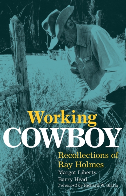 Working Cowboy: Recollections of Ray Holmes - Margot Liberty