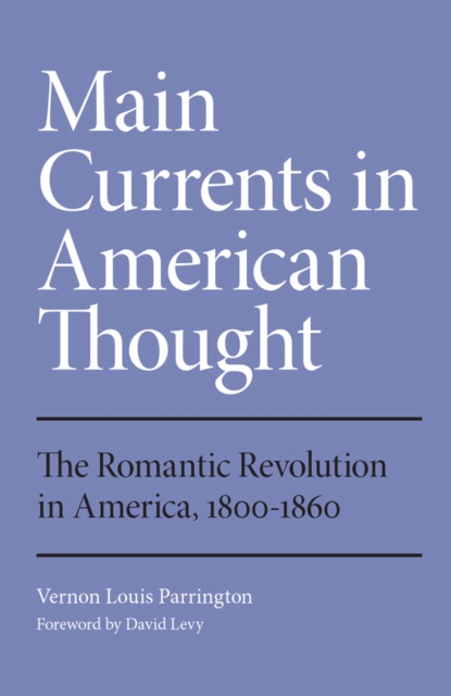 Main Currents in American Thought: The Romantic Revolution in America, 1800-1860 Volume 2 - Vernon Louis Parrington