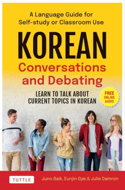 Korean Conversations and Debating: A Language Guide for Self-Study or Classroom Use--Learn to Talk about Current Topics in Korean (with Companion Onli - Juno Baik