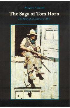 Coperta cărții 'The Saga of Tom Horn: The Story of a Cattlemen's War: With Personal Narratives, Newspaper Accounts, and Official'