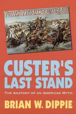Custer's Last Stand: The Anatomy of an American Myth - Brian W. Dippie