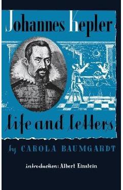 Coperta cărții 'Johannes Kepler Life and Letters - Carola Baumgardt'
