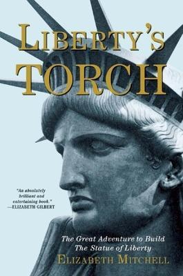 Liberty's Torch: The Great Adventure to Build the Statue of Liberty - Elizabeth Mitchell