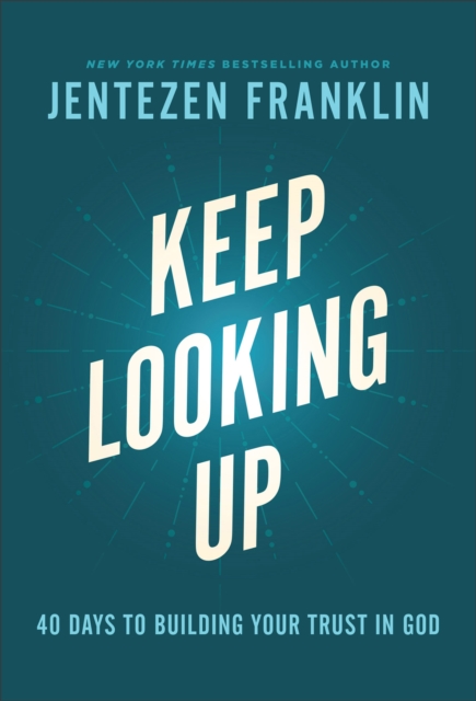 Keep Looking Up: 40 Days to Building Your Trust in God - Jentezen Franklin