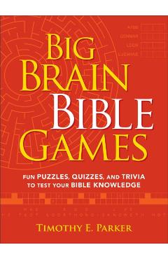 Big Brain Bible Games: Fun Puzzles, Quizzes, and Trivia to Test Your Bible Knowledge - Timothy E. Parker