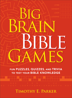 Big Brain Bible Games: Fun Puzzles, Quizzes, and Trivia to Test Your Bible Knowledge - Timothy E. Parker