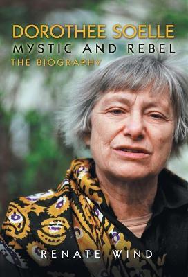 Dorothee Soelle - Mystic and Rebel: The Biography - Martin H. Rumscheidt