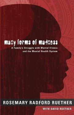 Coperta cărții 'Many Forms of Madness: A Family's Struggle with Mental Illness and the Mental Health System - Rosemary Radford Ruether'