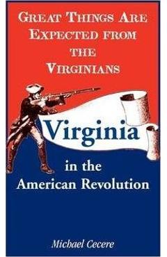 Coperta cărții 'Great Things Are Expected from the Virginians: Virginia in the American Revolution - Michael Cecere'