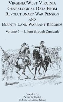 Virginia and West Virginia Genealogical Data from Revolutionary War Pension and Bounty Land Warrant Records, Volume 6 Ullum Through Zumwalt - Patrick G. Wardell