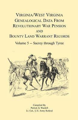 Virginia and West Virginia Genealogical Data from Revolutionary War Pension and Bounty Land Warrant Records, Volume 5 Sacrey-Tyree - Patrick G. Wardell