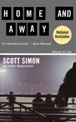 Home and Away: Memoir of a Fan - Scott Simon