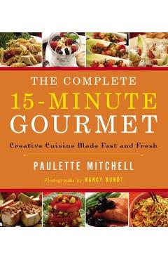 Poza produsului The Complete 15 Minute Gourmet: Creative Cuisine Made Fast and Fresh - Paulette Mitchell