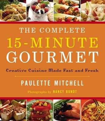 The Complete 15 Minute Gourmet: Creative Cuisine Made Fast and Fresh - Paulette Mitchell