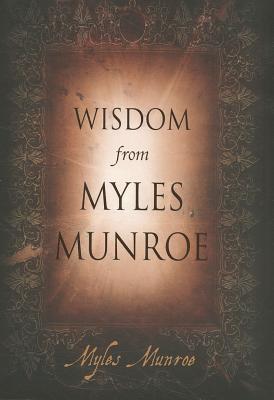 Wisdom from Myles Munroe - Myles Munroe
