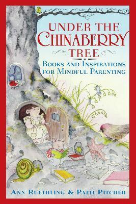 Under the Chinaberry Tree: Books and Inspirations for Mindful Parenting - Ann Reuthling