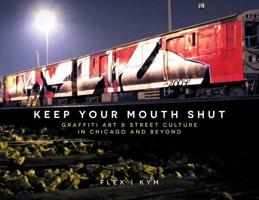 Keep Your Mouth Shut: Graffiti Art & Street Culture in Chicago and Beyond - Flex