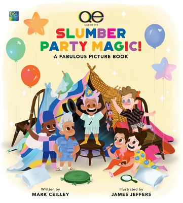 Queer Eye Slumber Party Magic!: A Fabulous Picture Book - Mark Ceilley