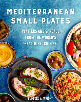 Mediterranean Small Plates: Platters and Spreads from the World's Healthiest Cuisine - Clifford Wright