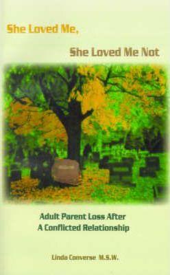 She Loved Me, She Loved Me Not: Adult Parent Loss After a Conflicted Relationship - Linda J. Converse