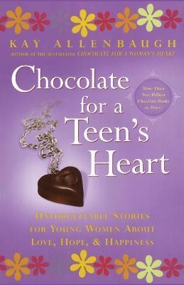 Chocolate for a Teen's Heart: Unforgettable Stories for Young Women about Love, Hope, and Happiness - Kay Allenbaugh